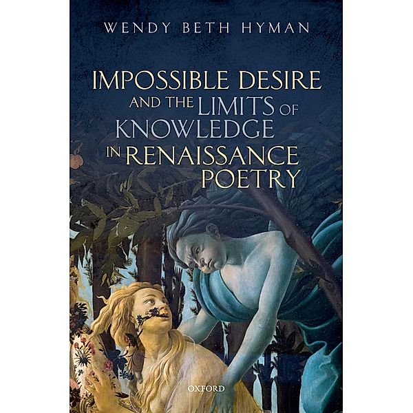 Impossible Desire and the Limits of Knowledge in Renaissance Poetry, Wendy Beth Hyman
