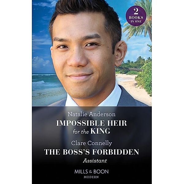 Impossible Heir For The King / The Boss's Forbidden Assistant: Impossible Heir for the King (Innocent Royal Runaways) / The Boss's Forbidden Assistant (Mills & Boon Modern) / Mills & Boon Modern, Natalie Anderson, Clare Connelly