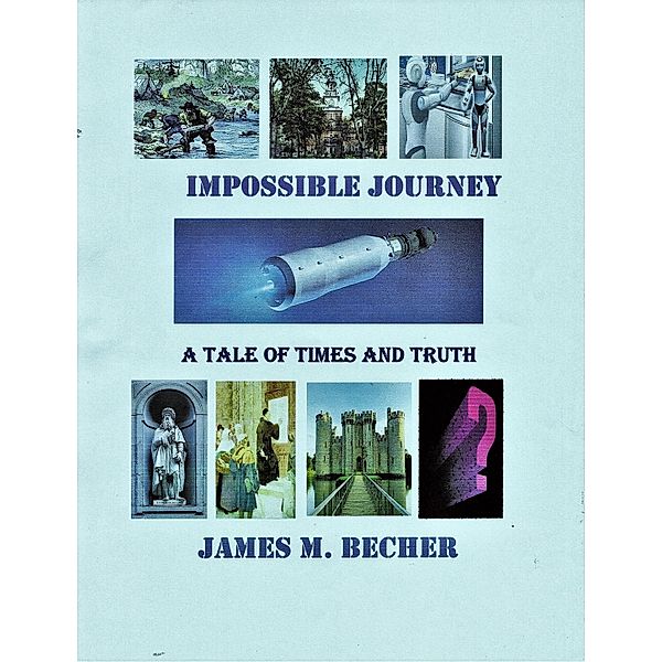 Impossible Journey, A Tale of Times and Truth / James M. Becher, James M. Becher