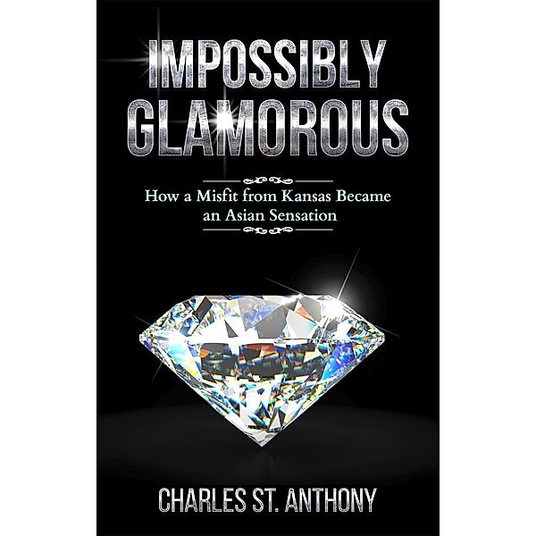 Impossibly Glamorous (Impossibly Glamorous Memoirs, #1), Charles St. Anthony