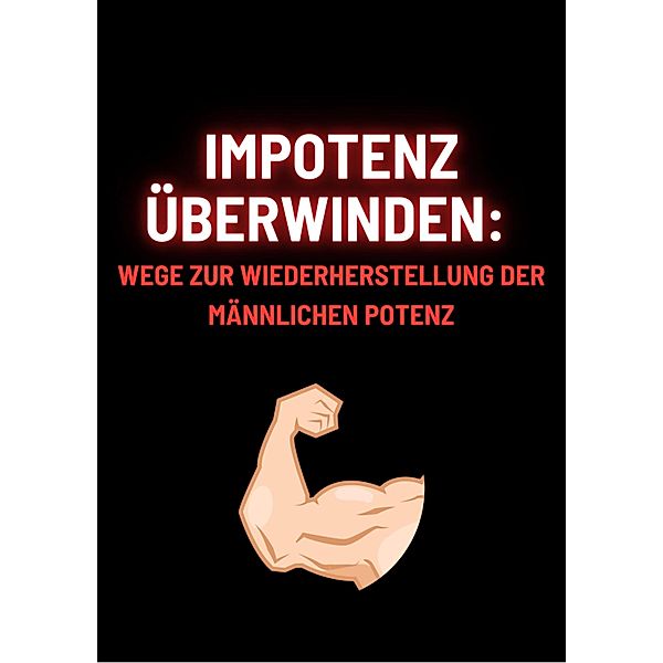 Impotenz überwinden: Wege zur Wiederherstellung der männlichen Potenz, Hoffmann