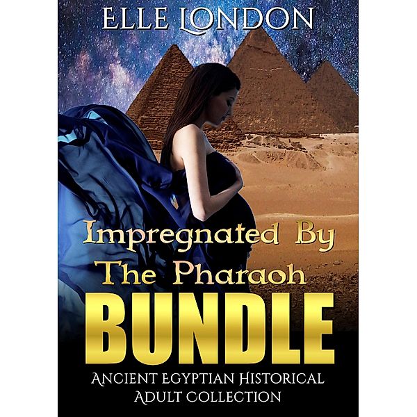 Impregnated By The Pharaoh Bundle: Ancient Egyptian Historical Adult Collection, Elle London