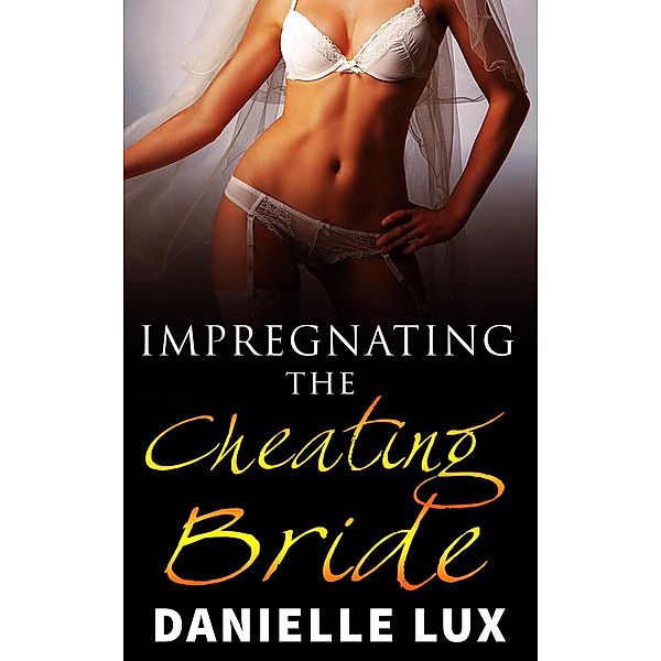 Impregnating the Cheating Bride, Danielle Lux