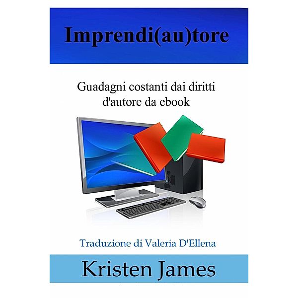 Imprendi(Au)Tore: Guadagni Costanti Dai Diritti D'autore Da Ebook, Kristen James