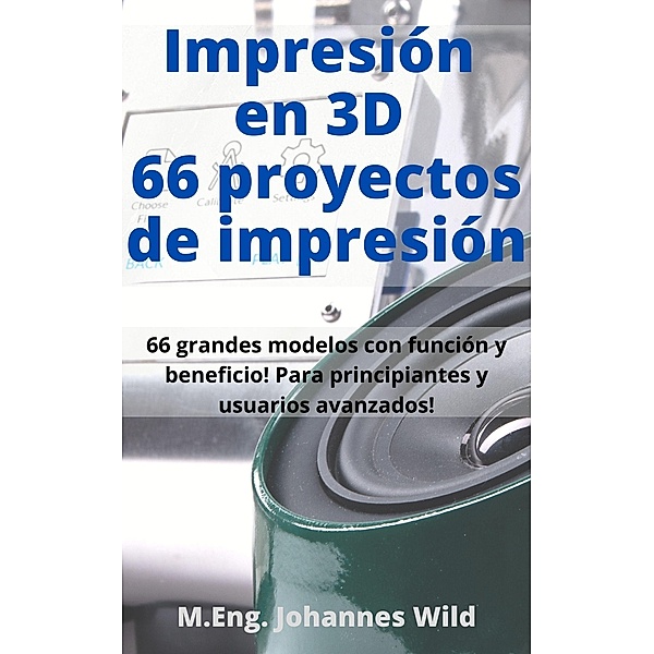 Impresión en 3D | 66 proyectos de impresión, M. Eng. Johannes Wild