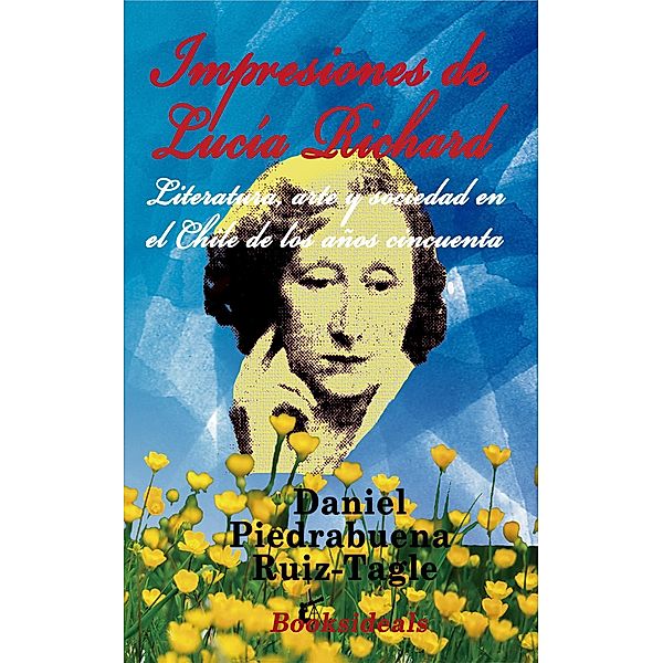 Impresiones de Lucia Richard: Literatura, arte y sociedad en el Chile de los años 50, Daniel Piedrabuena Ruiz-Tagle