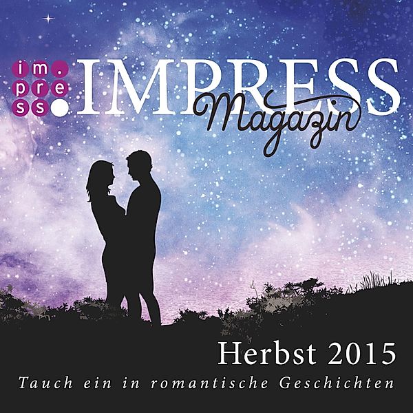 Impress Magazin Herbst 2015 (Oktober-Dezember.): Tauch ein in romantische Geschichten / Impress Magazine, Teresa Sporrer, Jennifer Wolf, tanja Voosen, Stefanie Hasse, Veronika Mauel, Ann-Kathrin Wolf, Johanna Danninger, Valentina Fast