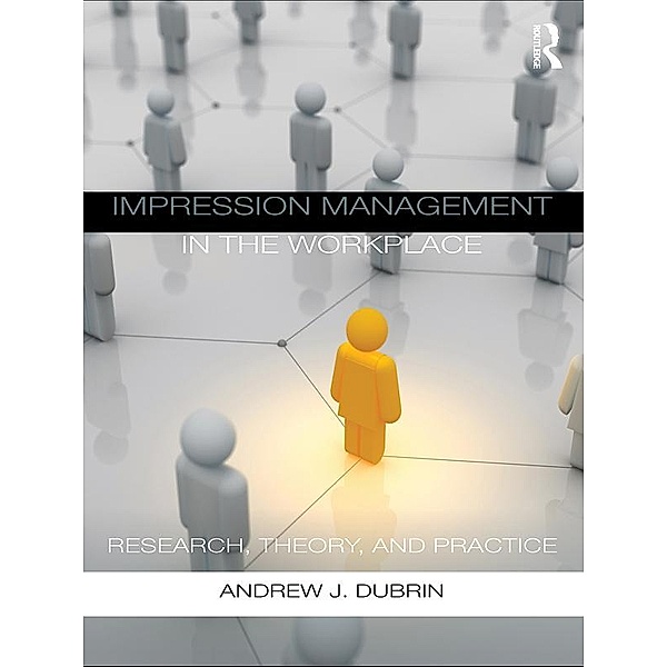 Impression Management in the Workplace, Andrew J. DuBrin
