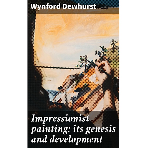 Impressionist painting: its genesis and development, Wynford Dewhurst