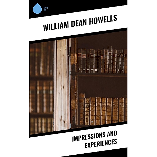 Impressions and experiences, William Dean Howells