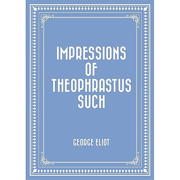 Impressions of Theophrastus Such, George Eliot