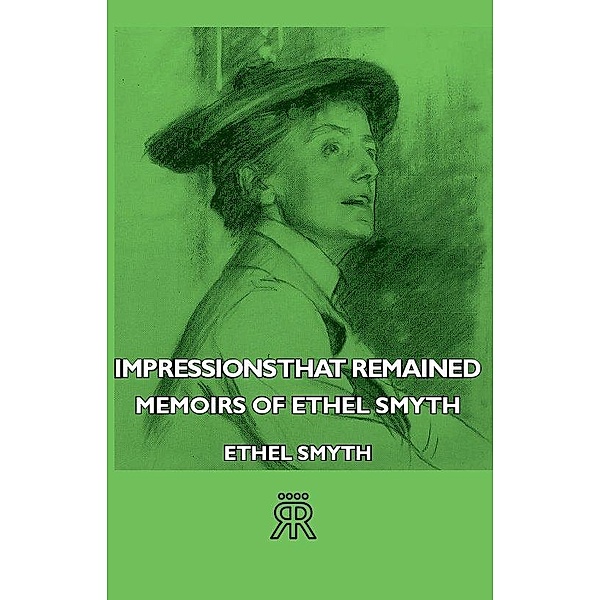 Impressions That Remained - Memoirs of Ethel Smyth, Ethel Smyth