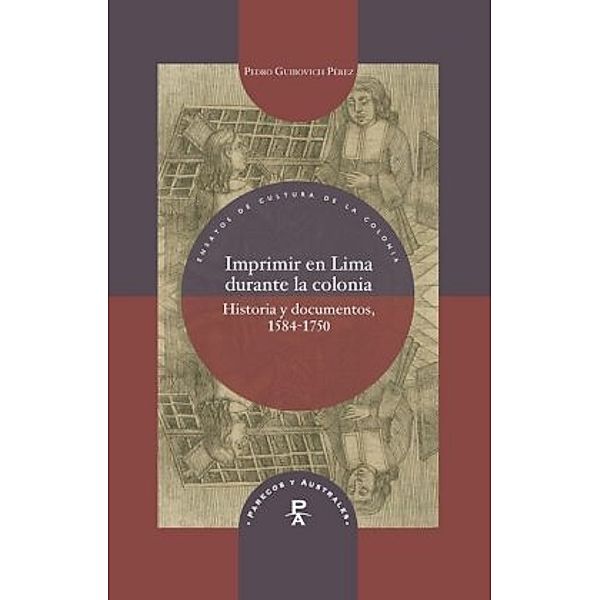 Imprimir en Lima durante la colonia : historia y documentos, 1584-1750, Pedro Guibovich Pérez