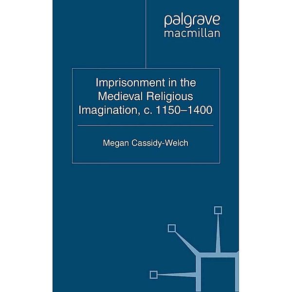 Imprisonment in the Medieval Religious Imagination, c. 1150-1400, M. Cassidy-Welch