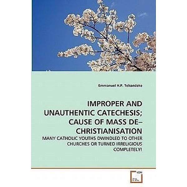 IMPROPER AND UNAUTHENTIC CATECHESIS; CAUSE OF MASS DE CHRISTIANISATION, Emmanuel H.P. Tebandeke