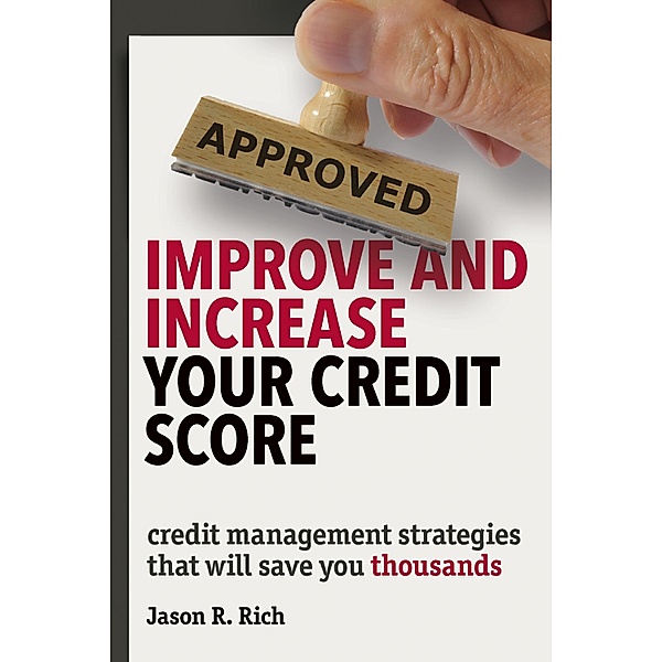 Improve and Increase Your Credit Score, Jason R. Rich