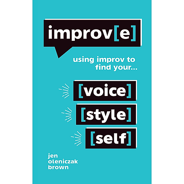 Improv(E): Using Improv to Find Your Voice, Style, and Self, Jen Oleniczak Brown