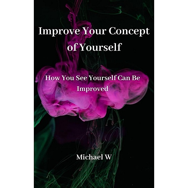 Improve Your Concept of Yourself, Michael W