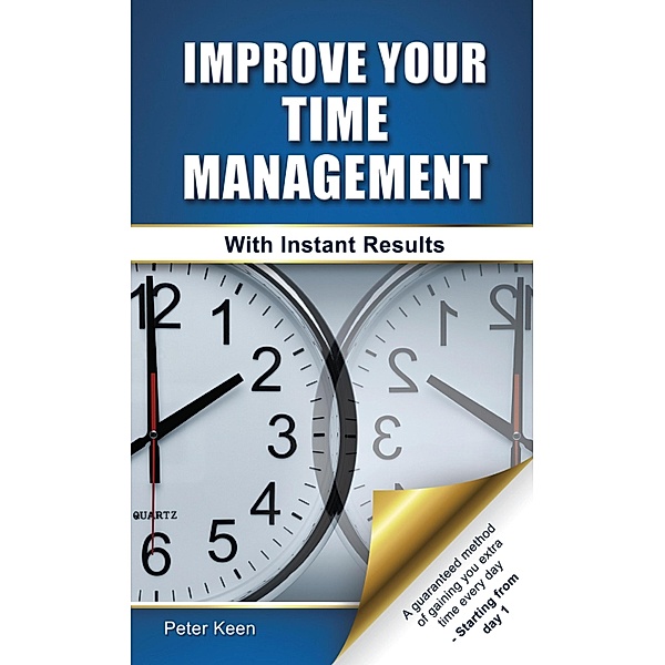 Improve Your Time Management Skills - With Instant Results, Peter Keen