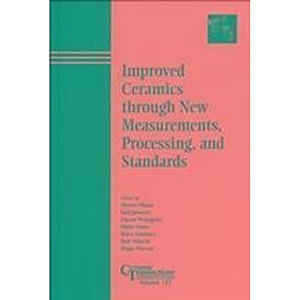 Improved Ceramics through New Measurements, Processing, and Standards / Ceramic Transaction Series Bd.133