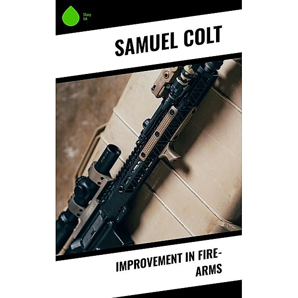 Improvement in Fire-Arms, Samuel Colt