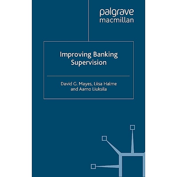 Improving Banking Supervision, D. Mayes, L. Halme, A. Liuksila