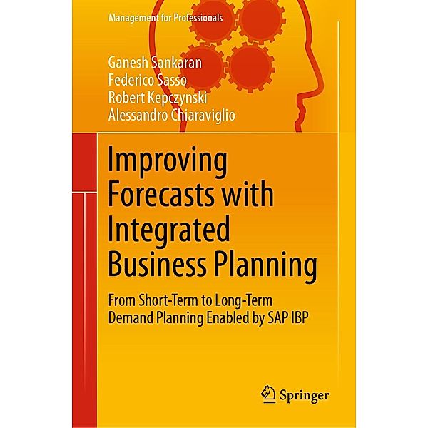 Improving Forecasts with Integrated Business Planning / Management for Professionals, Ganesh Sankaran, Federico Sasso, Robert Kepczynski, Alessandro Chiaraviglio