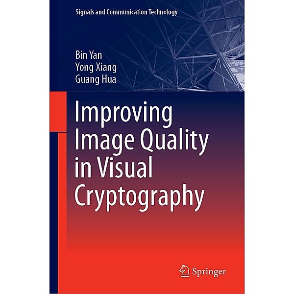 Improving Image Quality in Visual Cryptography / Signals and Communication Technology, Bin Yan, Yong Xiang, Guang Hua