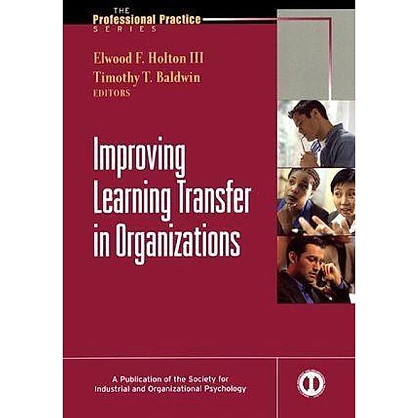 Improving Learning Transfer in Organizations / J-B SIOP Professional Practice Series, Elwood F. Holton, Timothy T. Baldwin