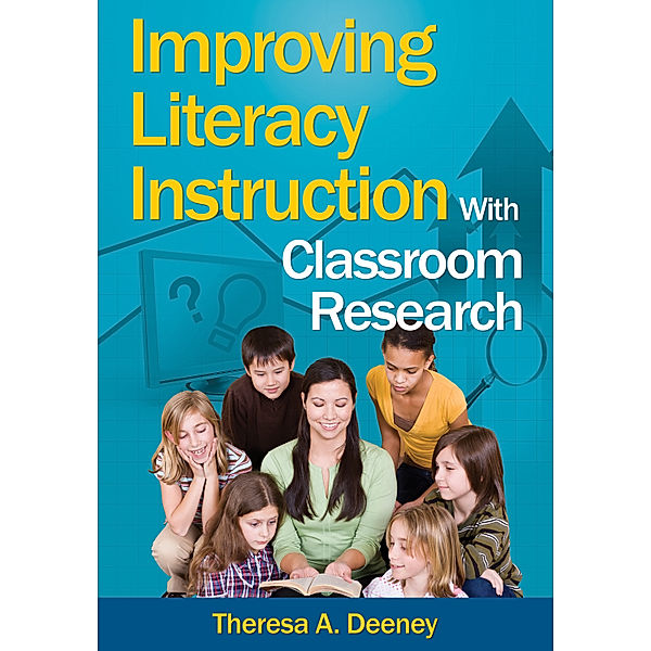 Improving Literacy Instruction With Classroom Research, Theresa A. Deeney