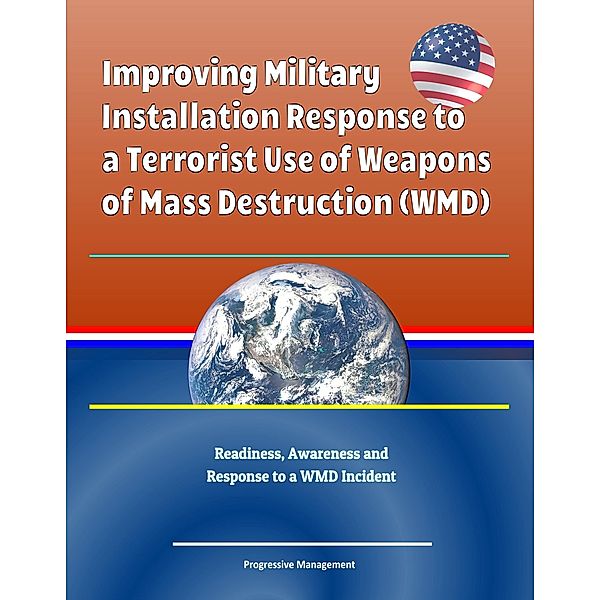 Improving Military Installation Response to a Terrorist Use of Weapons of Mass Destruction (WMD) - Readiness, Awareness and Response to a WMD Incident / Progressive Management, Progressive Management