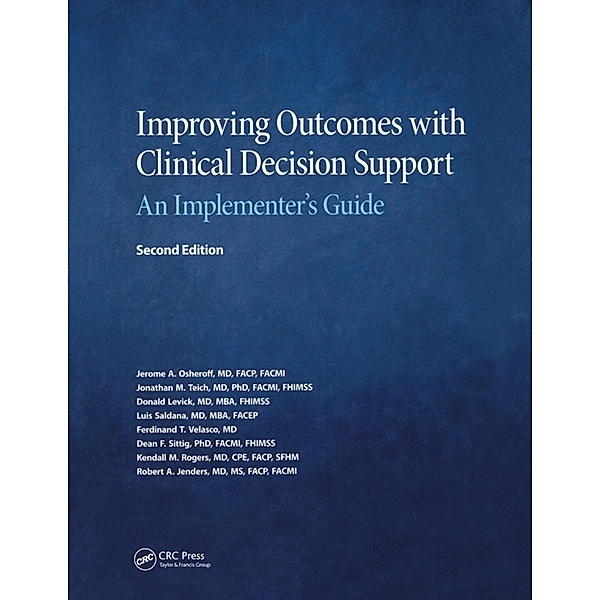 Improving Outcomes with Clinical Decision Support, Jerome. A Osheroff, Jonathan Teich, Donald Levick, Luis Saldana, Ferdinand Velasco, Dean Sittig, Kendall Rogers, Robert Jenders