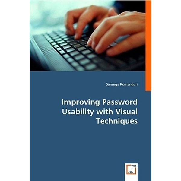 Improving Password Usability with Visual Techniques, Saranga Komanduri