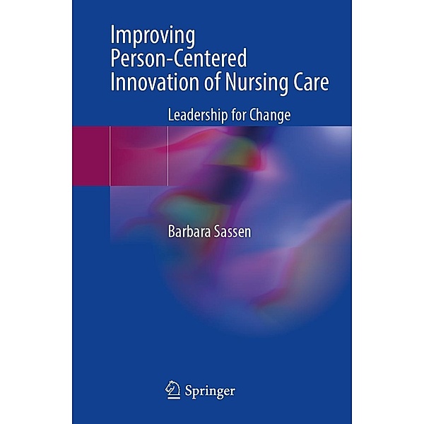 Improving Person-Centered Innovation of Nursing Care, Barbara Sassen