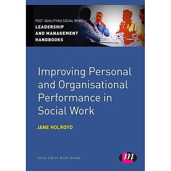 Improving Personal and Organisational Performance in Social Work / Post-Qualifying Social Work Leadership and Management Handbooks, Jane Holroyd