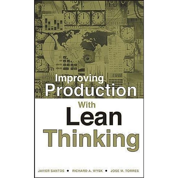 Improving Production with Lean Thinking, Javier Santos, Richard A. Wysk, Jose M. Torres