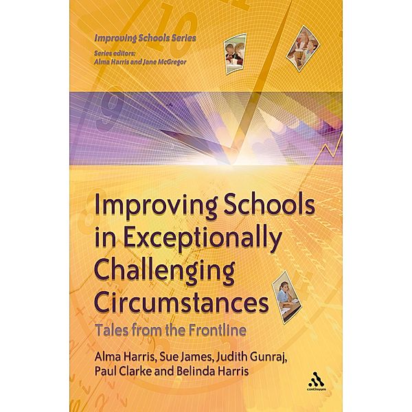 Improving Schools in Exceptionally Challenging Circumstances, Alma Harris, Paul Clarke, Judith Gunraj, Belinda James, Sue James