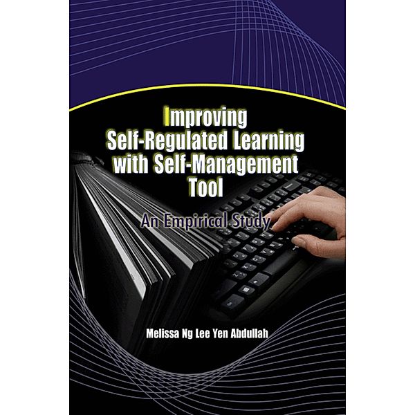 Improving Self-Regulated Learning with Self-Management Tool: An Emprical Study / Penerbit USM, Melissa Ng Lee Yen Abdullah