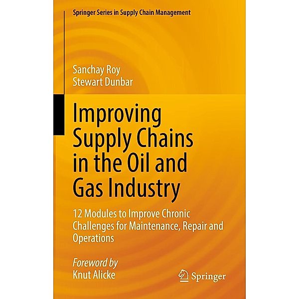 Improving Supply Chains in the Oil and Gas Industry / Springer Series in Supply Chain Management Bd.16, Sanchay Roy, Stewart Dunbar