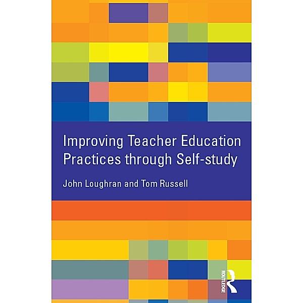Improving Teacher Education Practice Through Self-study, John Loughran, Tom Russell