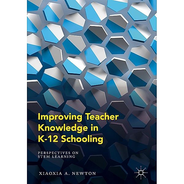 Improving Teacher Knowledge in K-12 Schooling / Progress in Mathematics, Xiaoxia A. Newton