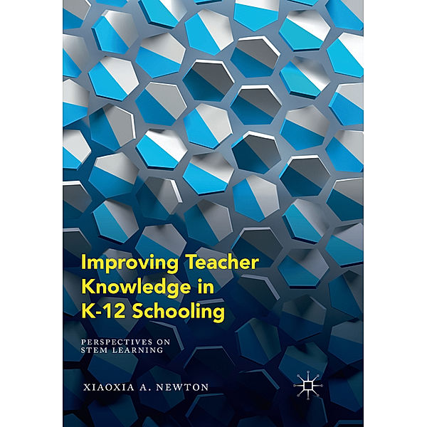 Improving Teacher Knowledge in K-12 Schooling, Xiaoxia A. Newton