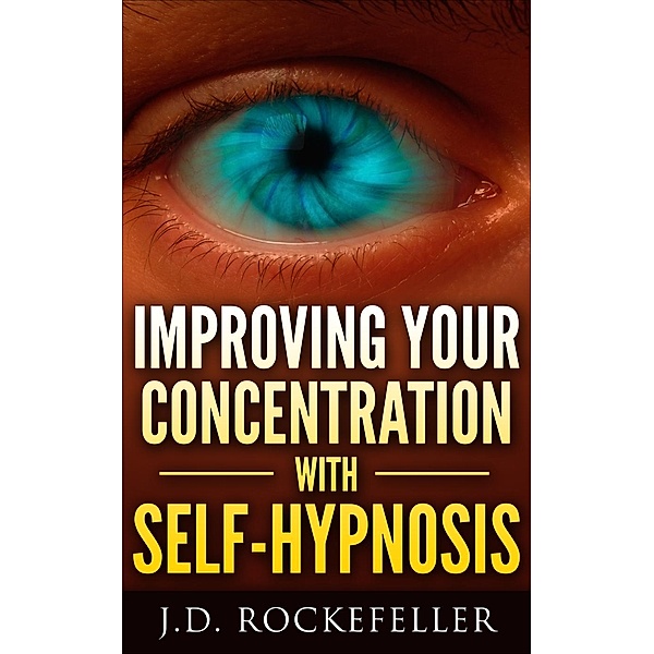 Improving Your Concentration with Self-Hypnosis, J.D. Rockefeller