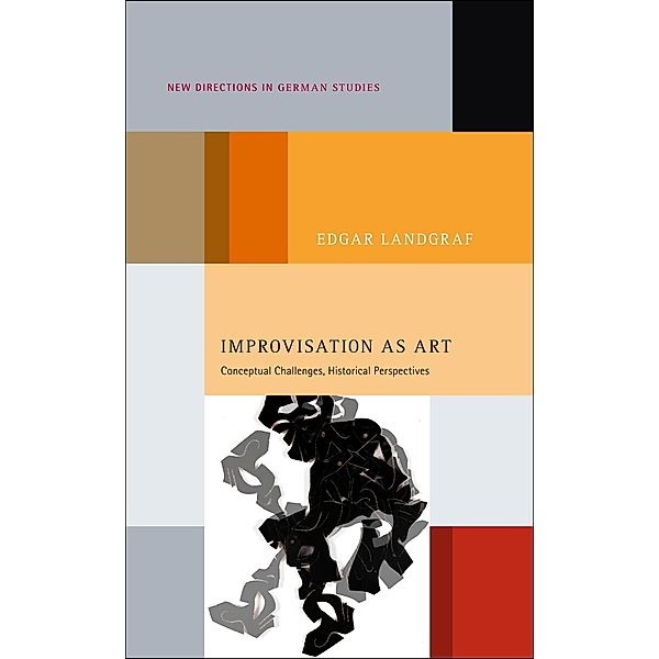 Improvisation as Art / New Directions in German Studies, Edgar Landgraf