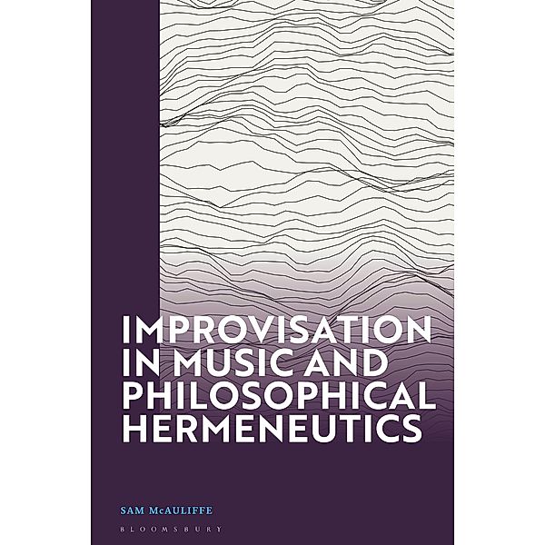 Improvisation in Music and Philosophical Hermeneutics, Sam McAuliffe
