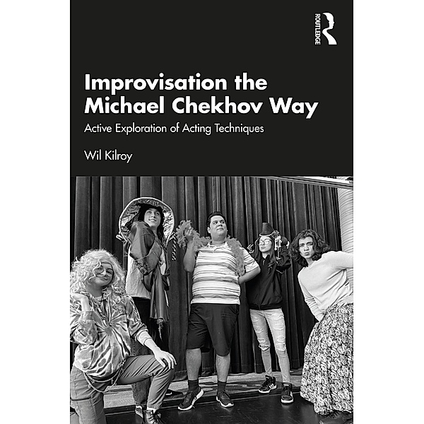 Improvisation the Michael Chekhov Way, Wil Kilroy