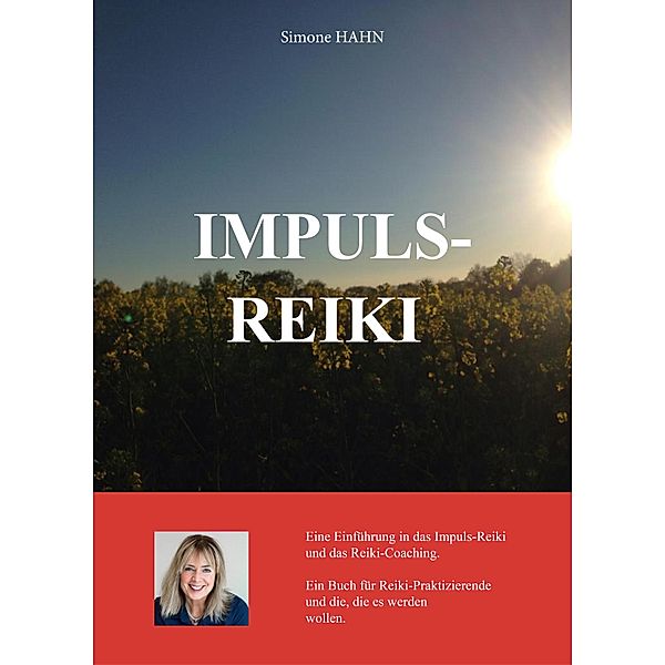 IMPULS REIKI - Eine Einführung in das Impuls-Reiki und das Reiki-Coaching, Simone Hahn