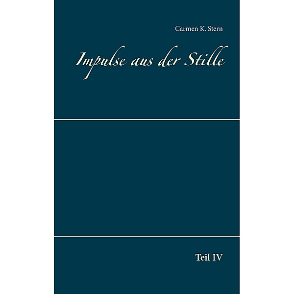 Impulse aus der Stille / Impulse aus der Stille Bd.4, Carmen K. Stern