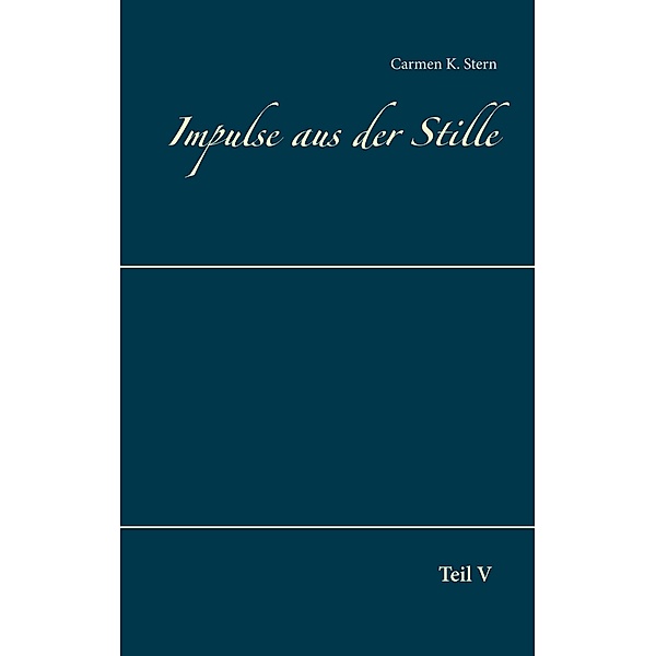 Impulse aus der Stille / Impulse aus der Stille Bd.5, Carmen K. Stern
