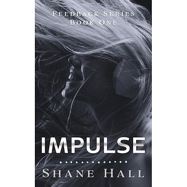 Impulse: Feedback Serial Book One (Feedback Dystopia, #1) / Feedback Dystopia, Shane Hall